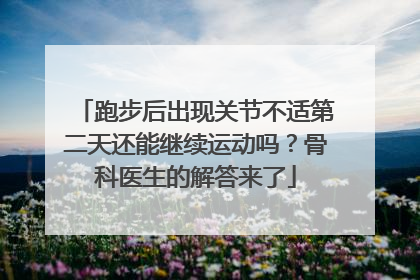 跑步后出现关节不适第二天还能继续运动吗？骨科医生的解答来了
