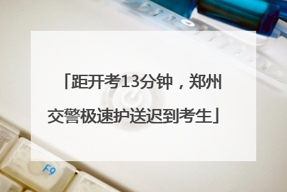 距开考13分钟，郑州交警极速护送迟到考生