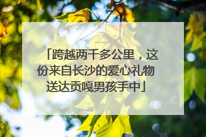 跨越两千多公里，这份来自长沙的爱心礼物送达贡嘎男孩手中