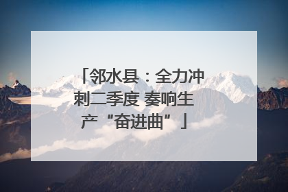 邻水县：全力冲刺二季度 奏响生产“奋进曲”