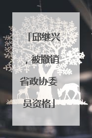 邱继兴，被撤销省政协委员资格