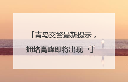青岛交警最新提示，拥堵高峰即将出现→