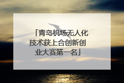 青岛机场无人化技术获上合创新创业大赛第一名