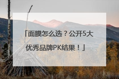 面膜怎么选？公开5大优秀品牌PK结果！
