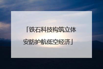 铁石科技构筑立体安防护航低空经济