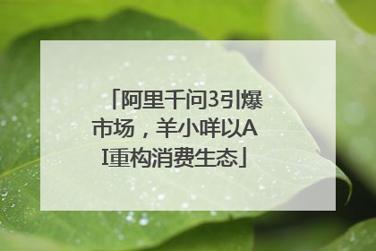 阿里千问3引爆市场，羊小咩以AI重构消费生态