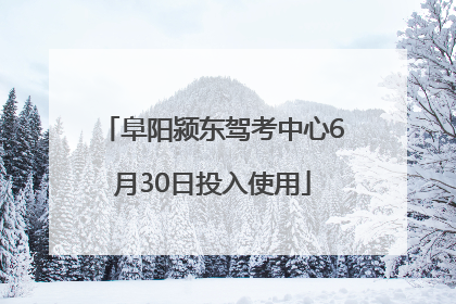 阜阳颍东驾考中心6月30日投入使用