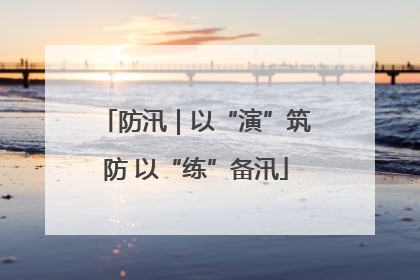 防汛｜以“演”筑防 以“练”备汛