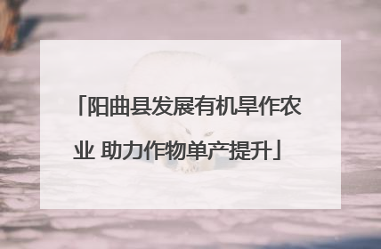 阳曲县发展有机旱作农业 助力作物单产提升