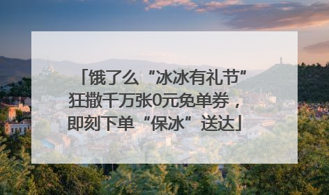 饿了么“冰冰有礼节”狂撒千万张0元免单券，即刻下单“保冰”送达