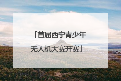 首届西宁青少年无人机大赛开赛