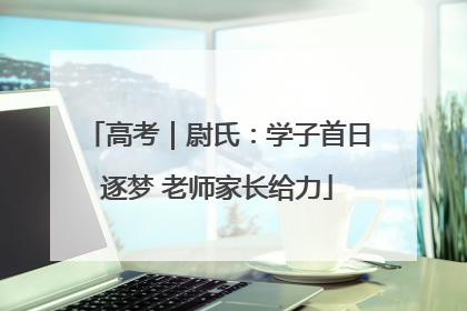 高考｜尉氏：学子首日逐梦 老师家长给力
