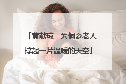黄献琼：为侗乡老人撑起一片温暖的天空