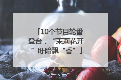 10个节目轮番登台，“茉莉花开”盱眙飘“香”