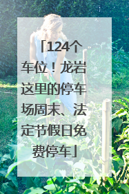 124个车位！龙岩这里的停车场周末、法定节假日免费停车