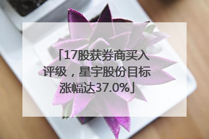 17股获券商买入评级，星宇股份目标涨幅达37.0%