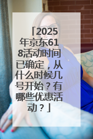 2025年京东618活动时间已确定，从什么时候几号开始？有哪些优惠活动？