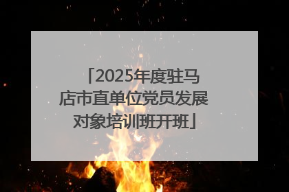 2025年度驻马店市直单位党员发展对象培训班开班