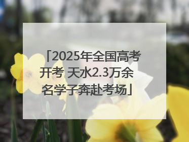 2025年全国高考开考 天水2.3万余名学子奔赴考场