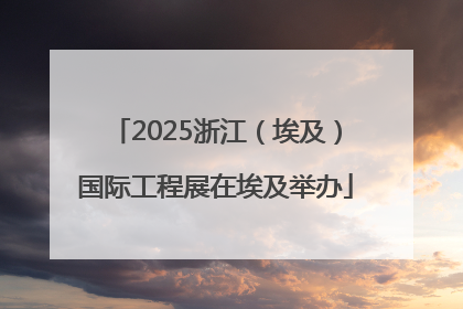 2025浙江（埃及）国际工程展在埃及举办