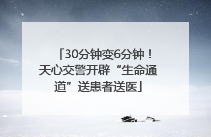 30分钟变6分钟！天心交警开辟“生命通道”送患者送医