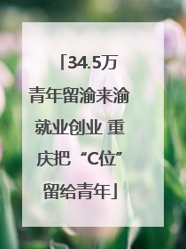 34.5万青年留渝来渝就业创业 重庆把“C位”留给青年