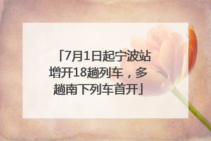 7月1日起宁波站增开18趟列车，多趟南下列车首开
