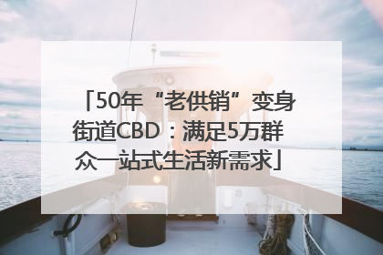50年“老供销”变身街道CBD：满足5万群众一站式生活新需求