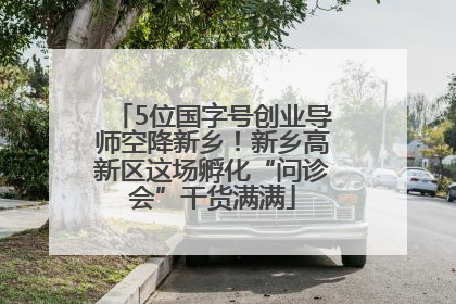 5位国字号创业导师空降新乡！新乡高新区这场孵化“问诊会”干货满满