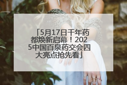 5月17日千年药都焕新启幕！2025中国百泉药交会四大亮点抢先看