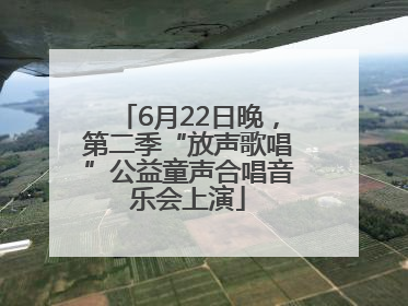 6月22日晚，第二季“放声歌唱”公益童声合唱音乐会上演