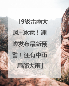 9级雷雨大风+冰雹！淄博发布最新预警！还有中雨局部大雨