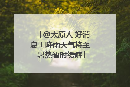 @太原人 好消息！降雨天气将至 暑热暂时缓解